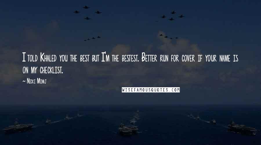 Nicki Minaj Quotes: I told Khaled you the best but I'm the bestest. Better run for cover if your name is on my checklist.