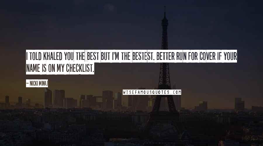 Nicki Minaj Quotes: I told Khaled you the best but I'm the bestest. Better run for cover if your name is on my checklist.