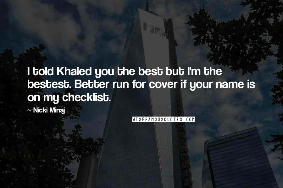 Nicki Minaj Quotes: I told Khaled you the best but I'm the bestest. Better run for cover if your name is on my checklist.