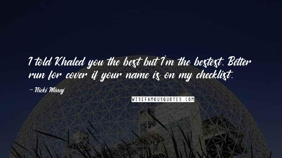 Nicki Minaj Quotes: I told Khaled you the best but I'm the bestest. Better run for cover if your name is on my checklist.