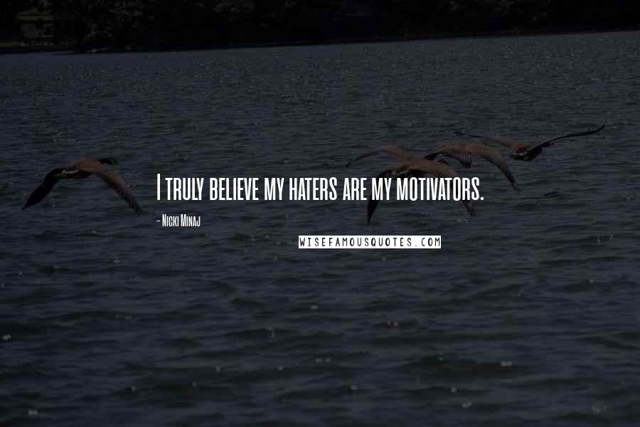 Nicki Minaj Quotes: I truly believe my haters are my motivators.
