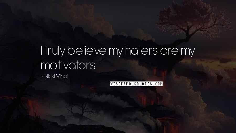 Nicki Minaj Quotes: I truly believe my haters are my motivators.