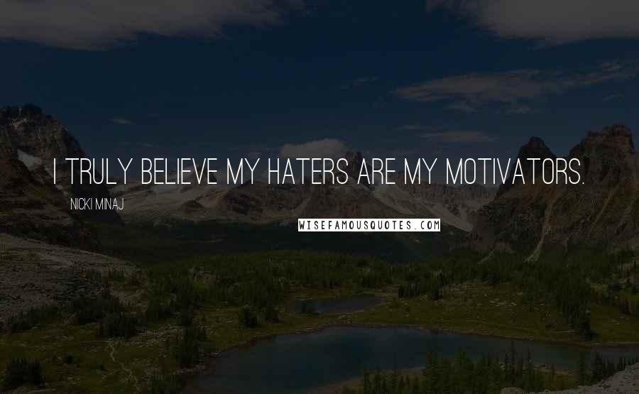 Nicki Minaj Quotes: I truly believe my haters are my motivators.