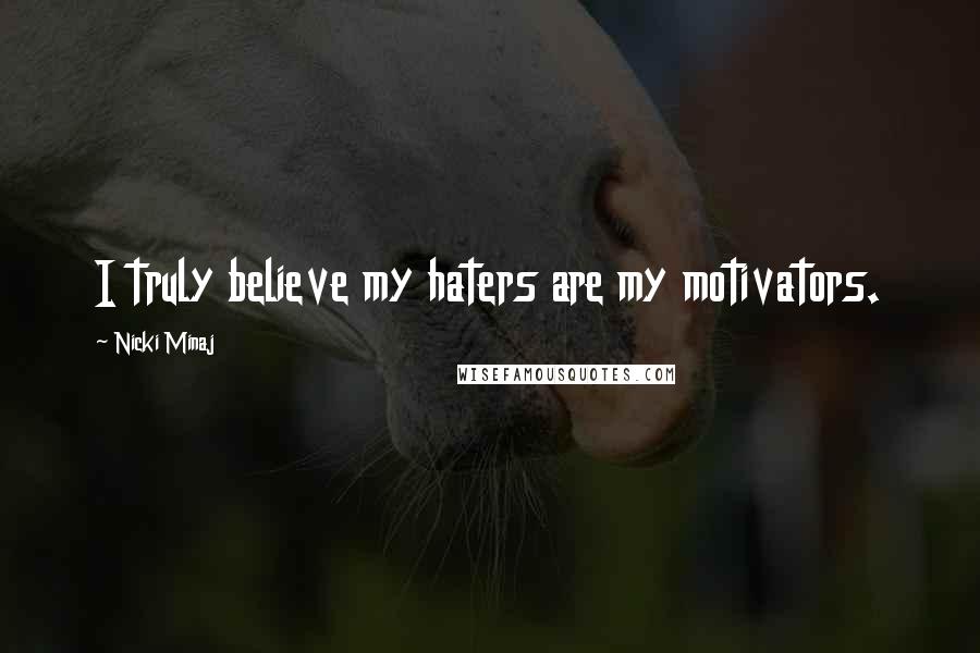 Nicki Minaj Quotes: I truly believe my haters are my motivators.