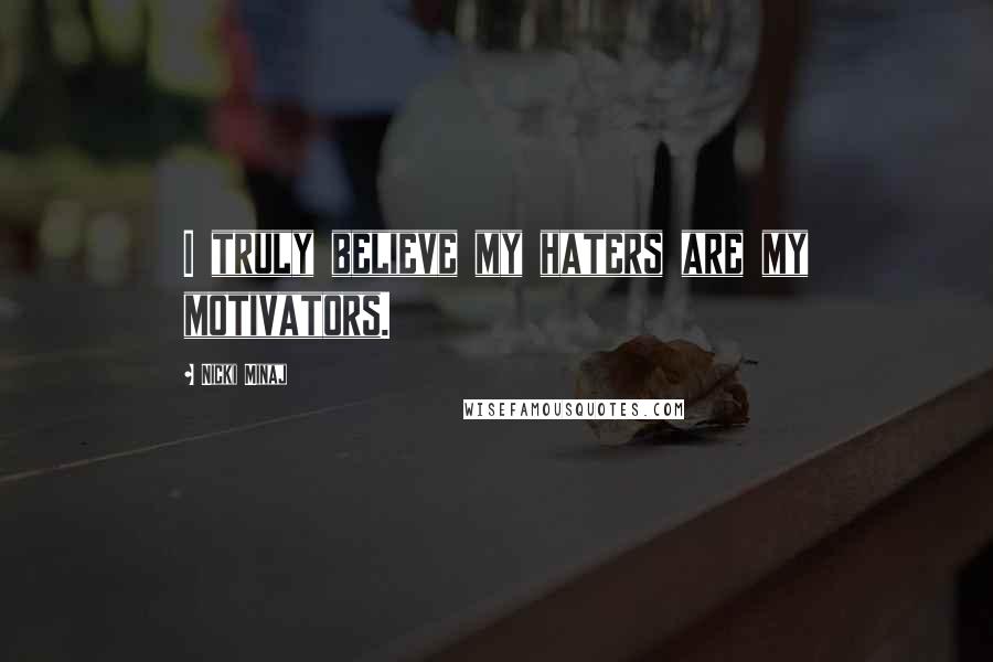 Nicki Minaj Quotes: I truly believe my haters are my motivators.