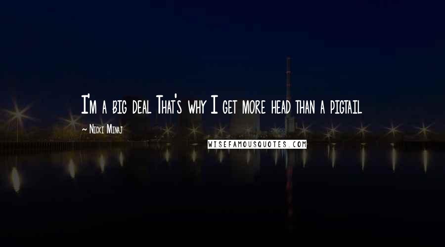 Nicki Minaj Quotes: I'm a big deal That's why I get more head than a pigtail