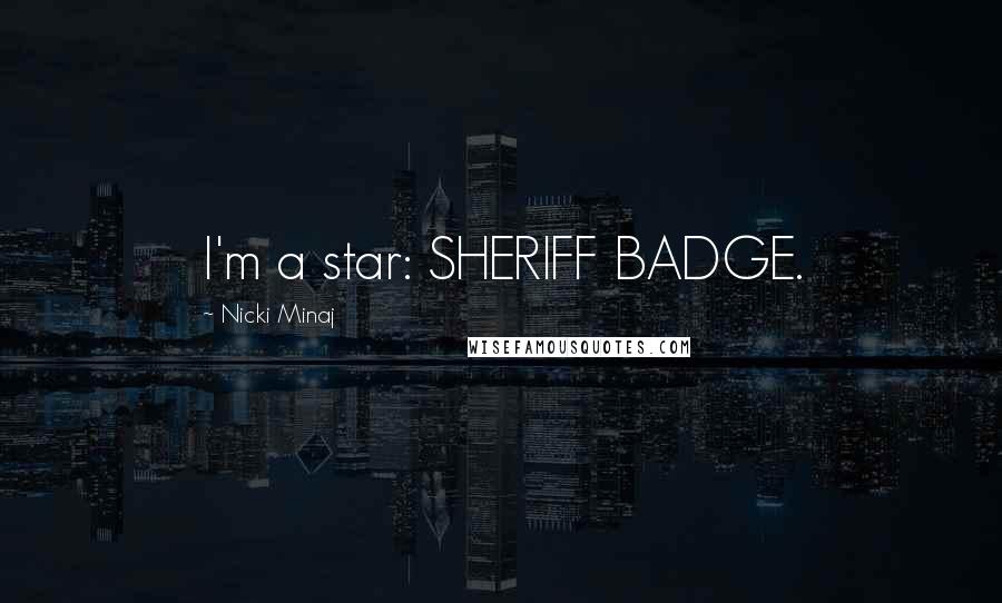 Nicki Minaj Quotes: I'm a star: SHERIFF BADGE.