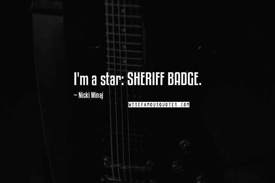 Nicki Minaj Quotes: I'm a star: SHERIFF BADGE.