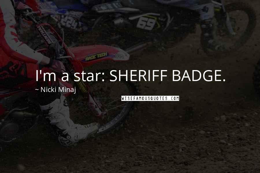 Nicki Minaj Quotes: I'm a star: SHERIFF BADGE.