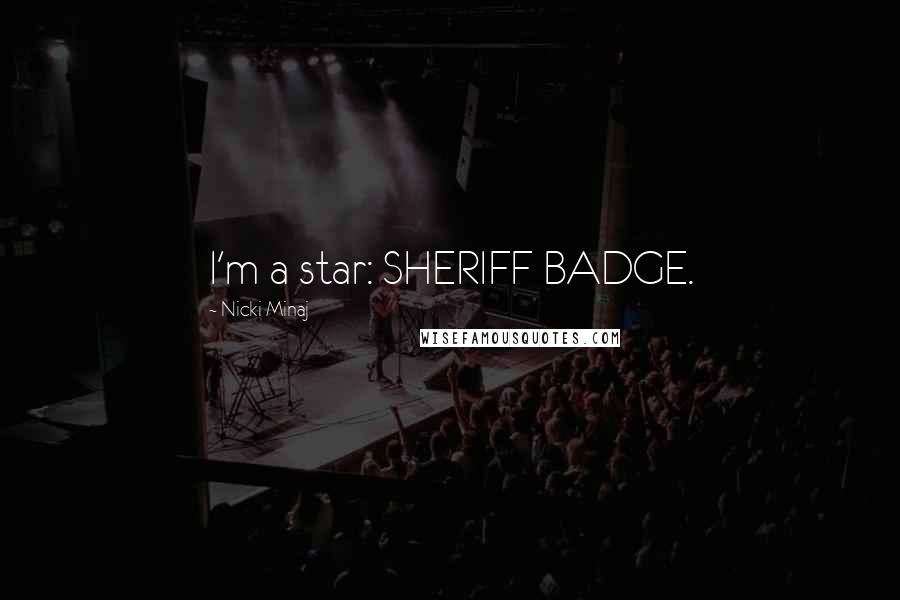 Nicki Minaj Quotes: I'm a star: SHERIFF BADGE.