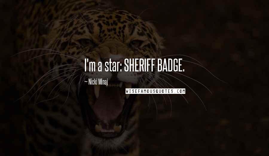 Nicki Minaj Quotes: I'm a star: SHERIFF BADGE.