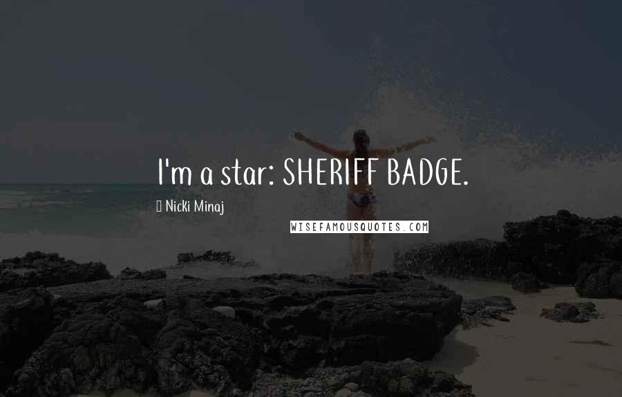 Nicki Minaj Quotes: I'm a star: SHERIFF BADGE.