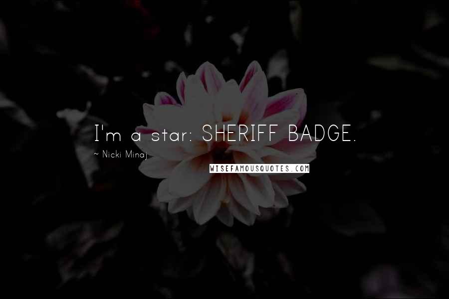 Nicki Minaj Quotes: I'm a star: SHERIFF BADGE.