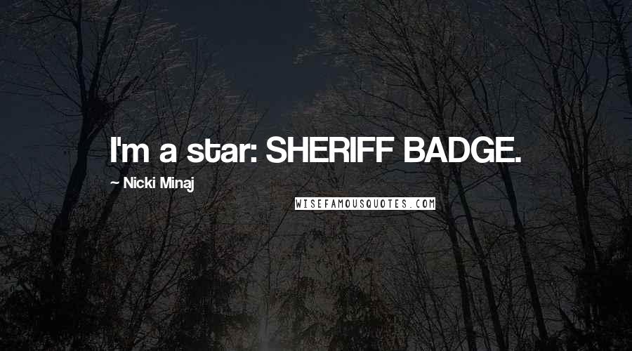 Nicki Minaj Quotes: I'm a star: SHERIFF BADGE.