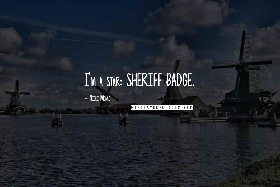 Nicki Minaj Quotes: I'm a star: SHERIFF BADGE.