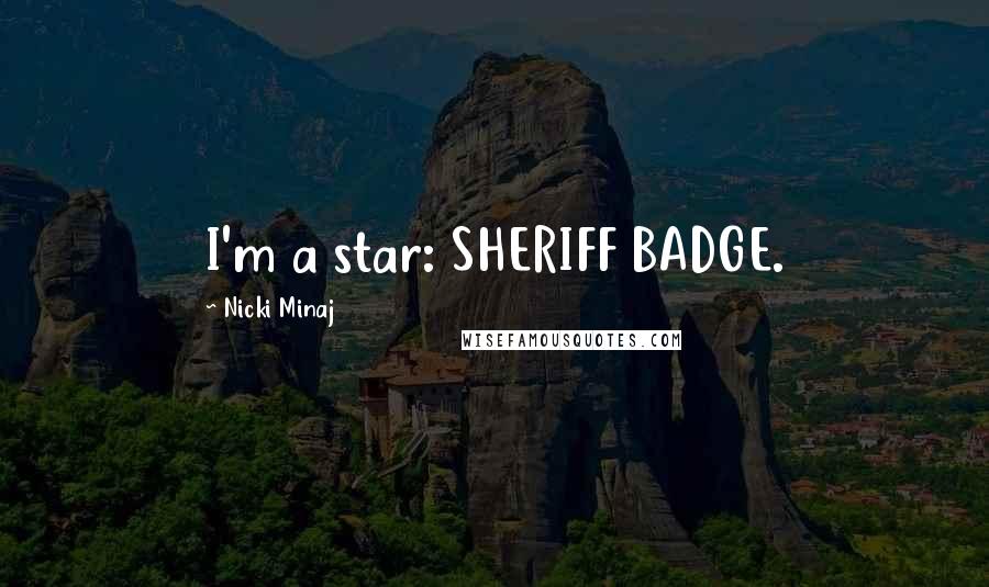 Nicki Minaj Quotes: I'm a star: SHERIFF BADGE.