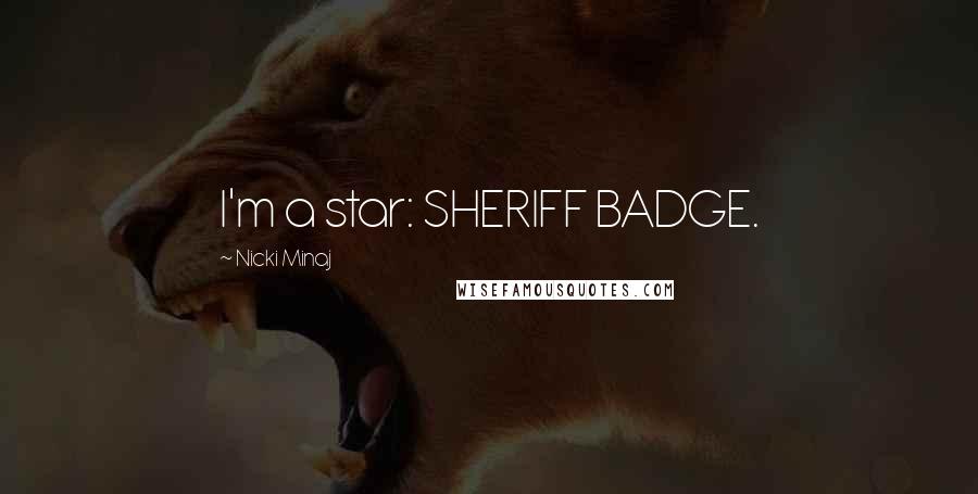 Nicki Minaj Quotes: I'm a star: SHERIFF BADGE.