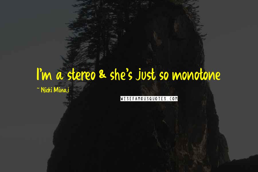 Nicki Minaj Quotes: I'm a stereo & she's just so monotone