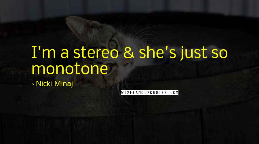 Nicki Minaj Quotes: I'm a stereo & she's just so monotone