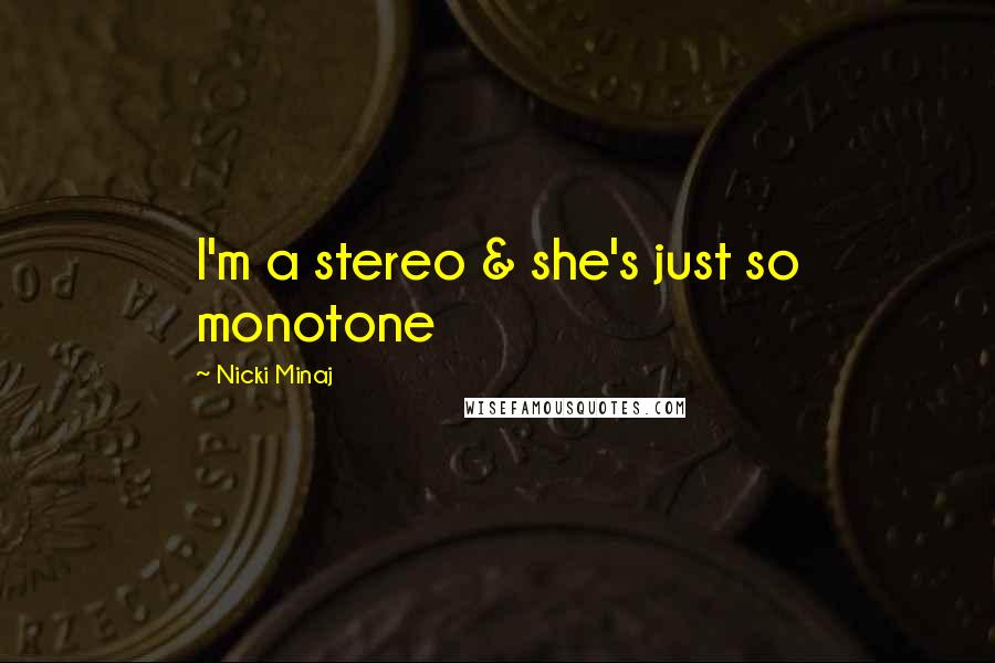 Nicki Minaj Quotes: I'm a stereo & she's just so monotone