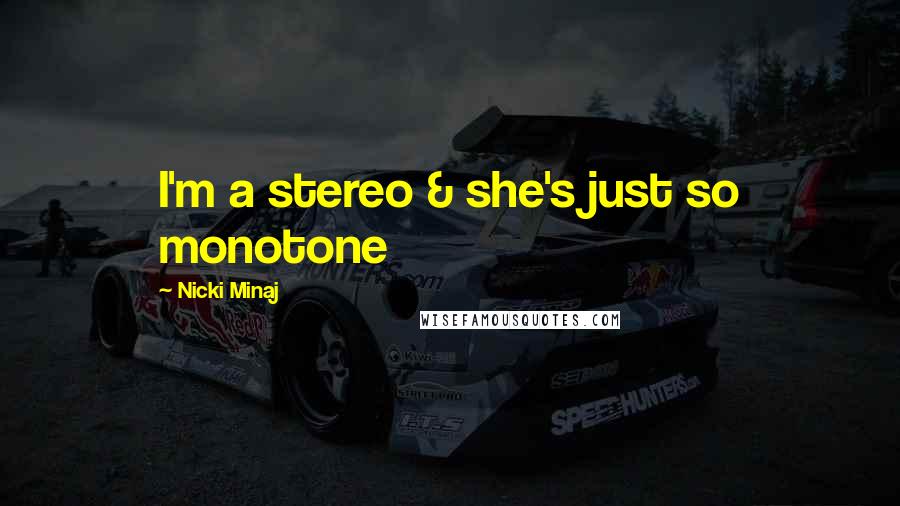 Nicki Minaj Quotes: I'm a stereo & she's just so monotone