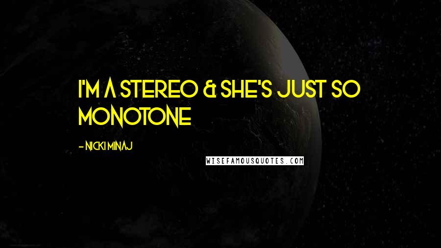 Nicki Minaj Quotes: I'm a stereo & she's just so monotone