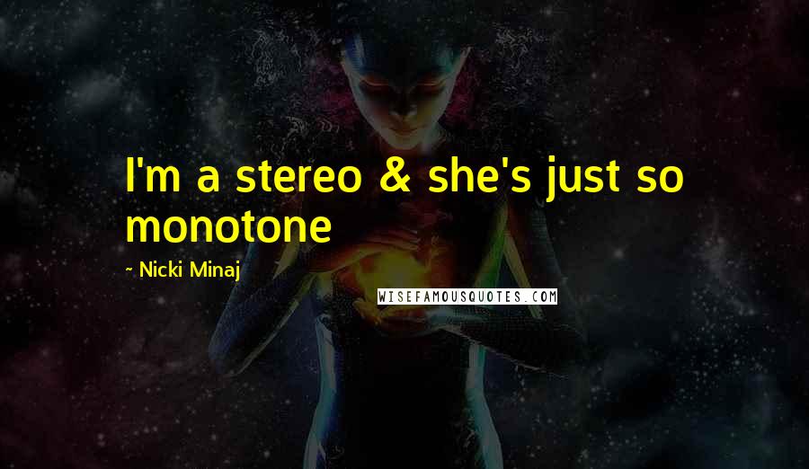 Nicki Minaj Quotes: I'm a stereo & she's just so monotone