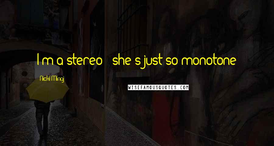 Nicki Minaj Quotes: I'm a stereo & she's just so monotone
