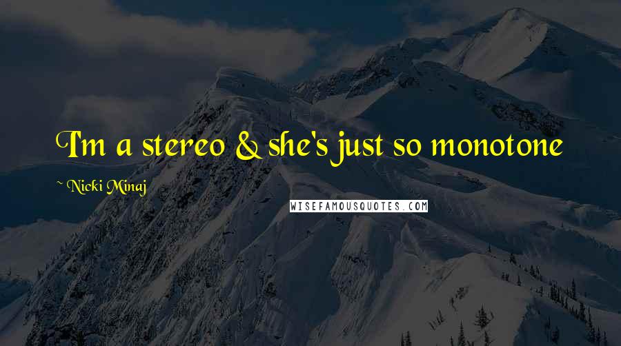 Nicki Minaj Quotes: I'm a stereo & she's just so monotone