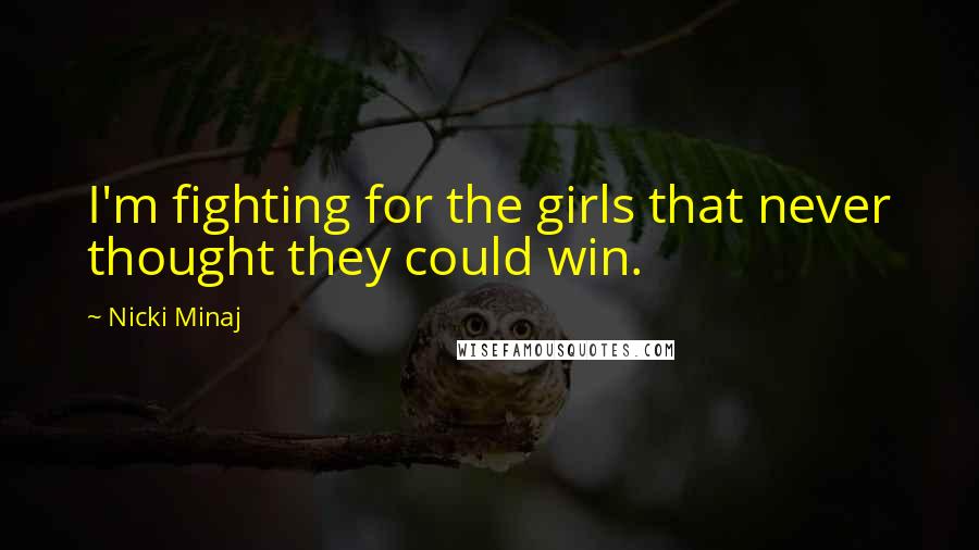 Nicki Minaj Quotes: I'm fighting for the girls that never thought they could win.