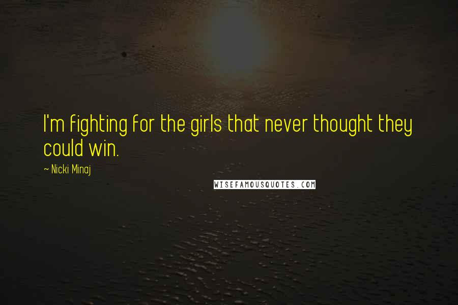 Nicki Minaj Quotes: I'm fighting for the girls that never thought they could win.