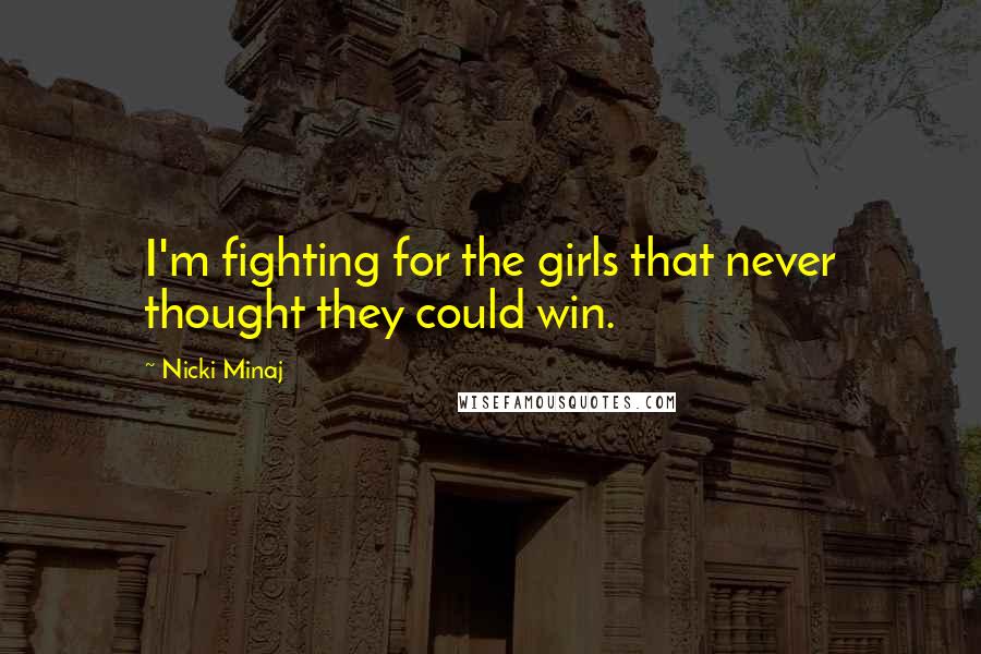 Nicki Minaj Quotes: I'm fighting for the girls that never thought they could win.