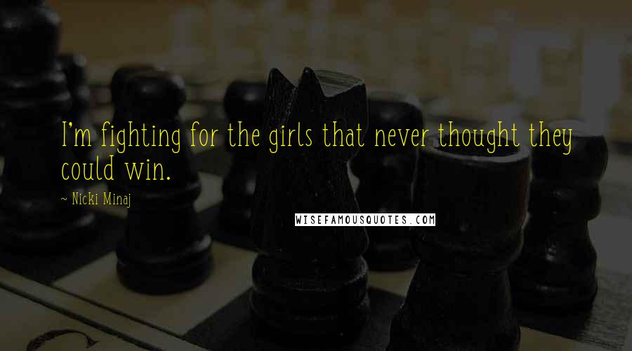 Nicki Minaj Quotes: I'm fighting for the girls that never thought they could win.