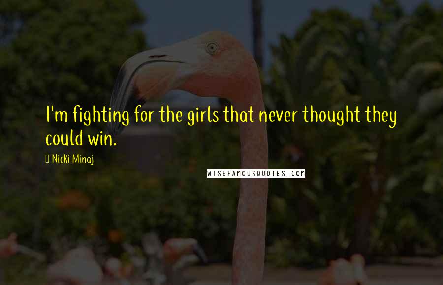 Nicki Minaj Quotes: I'm fighting for the girls that never thought they could win.