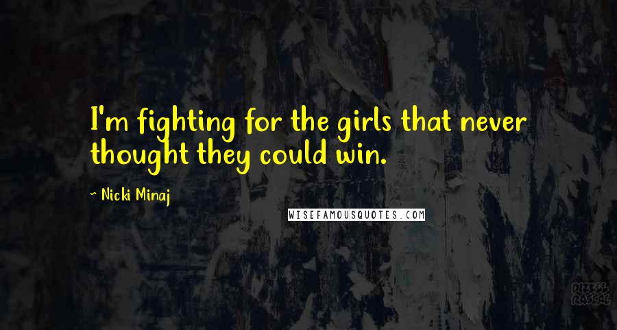 Nicki Minaj Quotes: I'm fighting for the girls that never thought they could win.