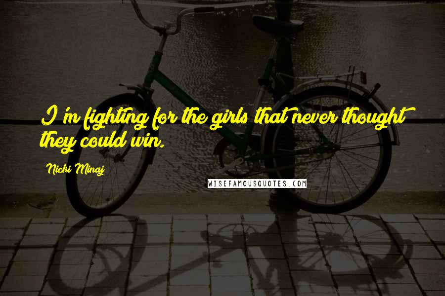 Nicki Minaj Quotes: I'm fighting for the girls that never thought they could win.