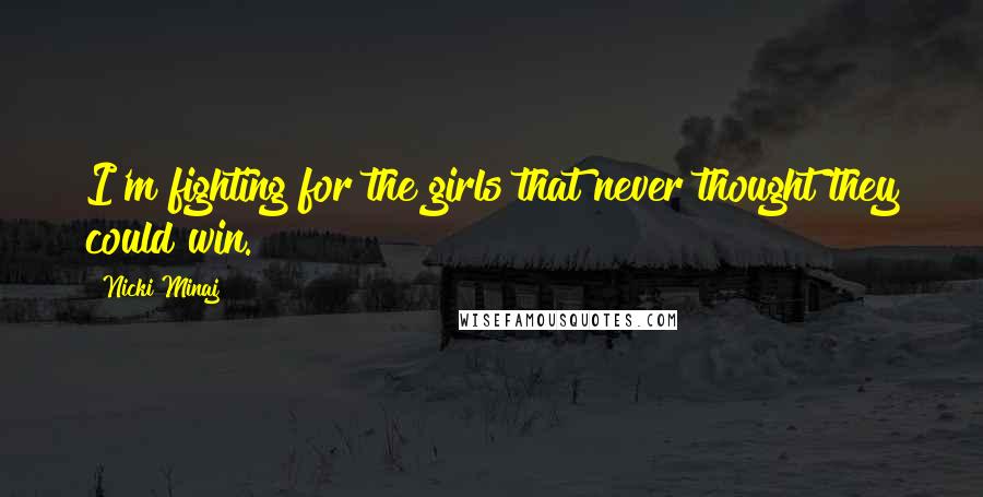 Nicki Minaj Quotes: I'm fighting for the girls that never thought they could win.