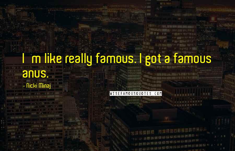 Nicki Minaj Quotes: I'm like really famous. I got a famous anus.