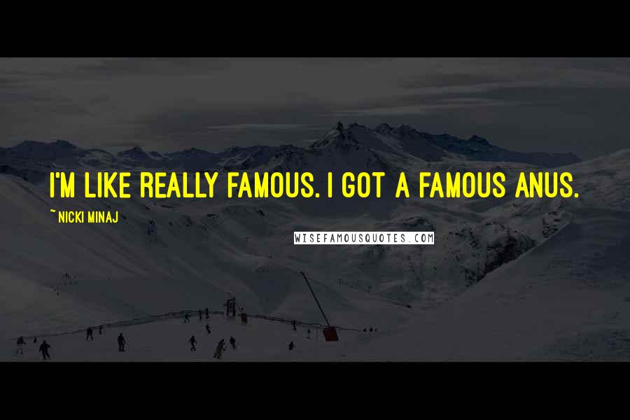Nicki Minaj Quotes: I'm like really famous. I got a famous anus.