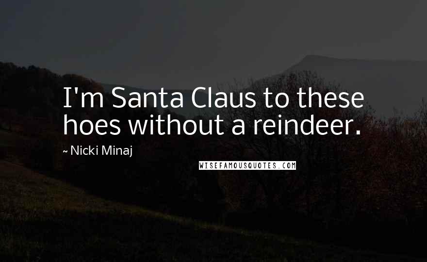 Nicki Minaj Quotes: I'm Santa Claus to these hoes without a reindeer.