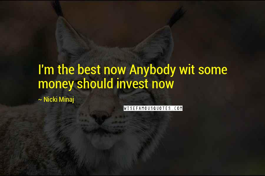 Nicki Minaj Quotes: I'm the best now Anybody wit some money should invest now
