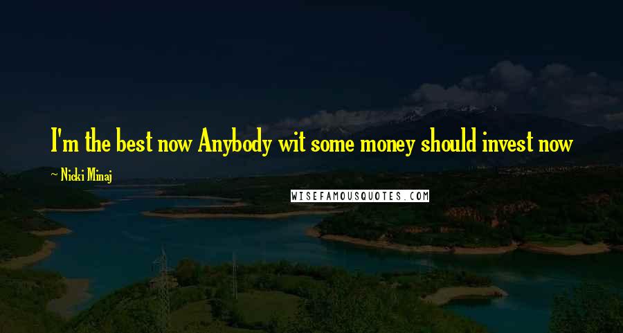 Nicki Minaj Quotes: I'm the best now Anybody wit some money should invest now