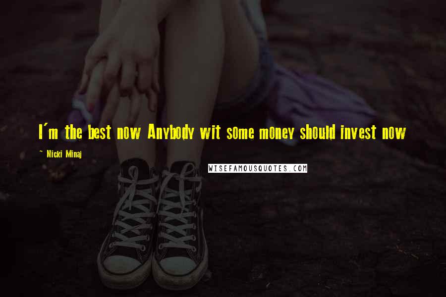 Nicki Minaj Quotes: I'm the best now Anybody wit some money should invest now