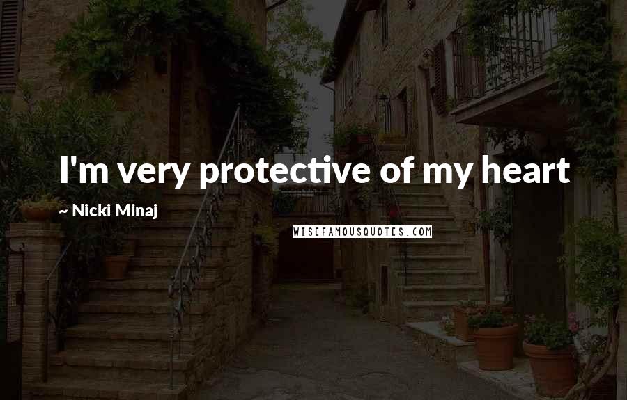 Nicki Minaj Quotes: I'm very protective of my heart