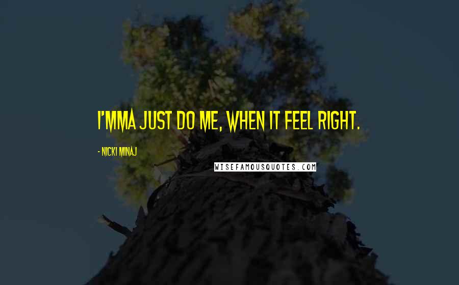 Nicki Minaj Quotes: I'mma just do me, when it feel right.