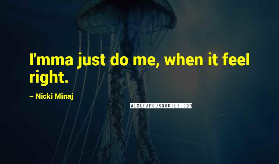 Nicki Minaj Quotes: I'mma just do me, when it feel right.