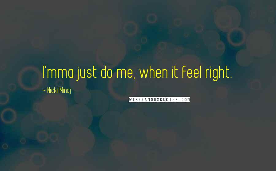 Nicki Minaj Quotes: I'mma just do me, when it feel right.