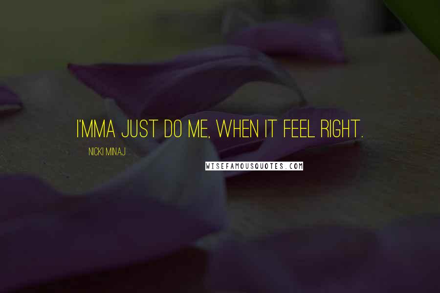 Nicki Minaj Quotes: I'mma just do me, when it feel right.