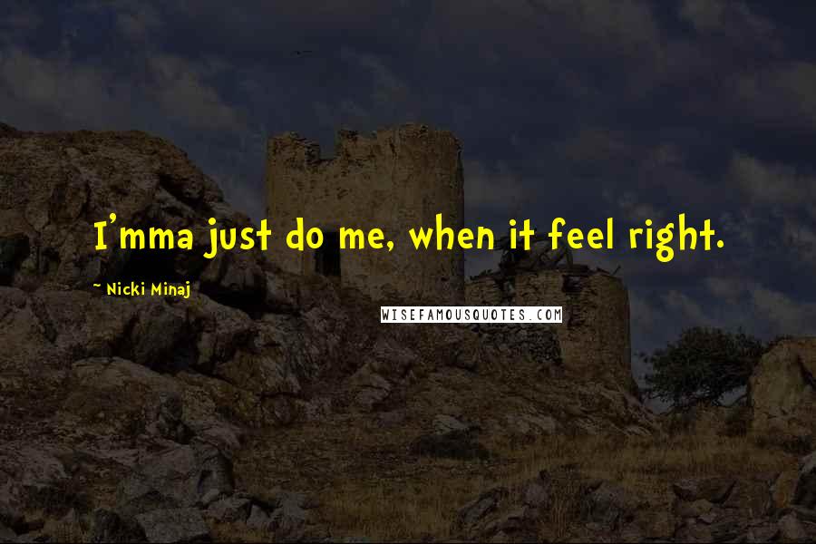 Nicki Minaj Quotes: I'mma just do me, when it feel right.