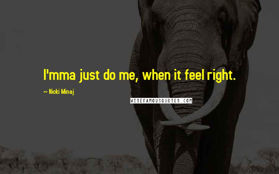 Nicki Minaj Quotes: I'mma just do me, when it feel right.